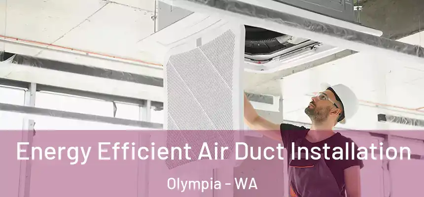  Energy Efficient Air Duct Installation Olympia - WA